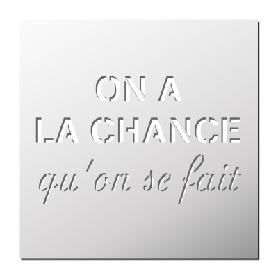 Pochoir On a la chance qu’on se fait