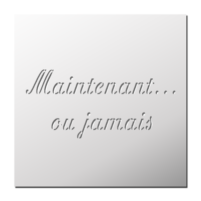 Pochoir Maintenant ou jamais…