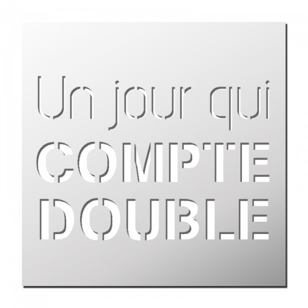 Pochoir Un jour qui COMPTE DOUBLE