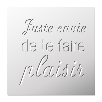 Pochoir Juste envie de te faire plaisir