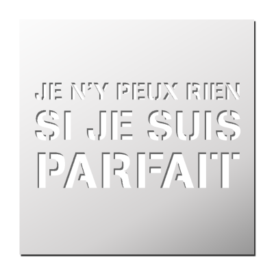 Pochoir Je n’y peux rien si je suis parfait