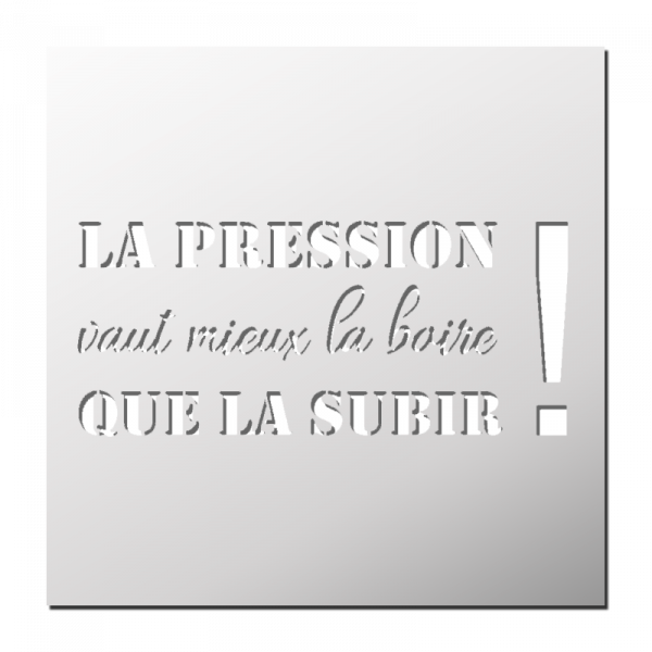 Pochoir La pression vaut mieux la boire que la subir !