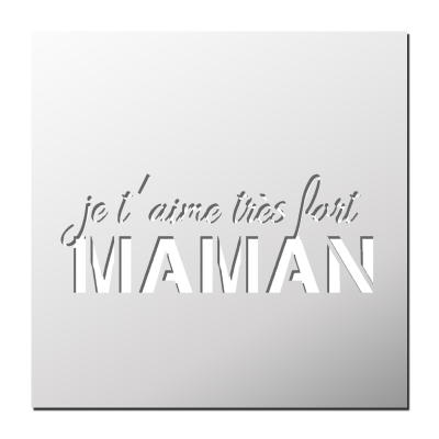 Pochoir Je t’aime très fort MAMAN
