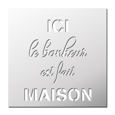 Pochoir ICI le bonheur est fait MAISON