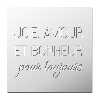 Pochoir JOIE, AMOUR, ET BONHEUR pour toujours