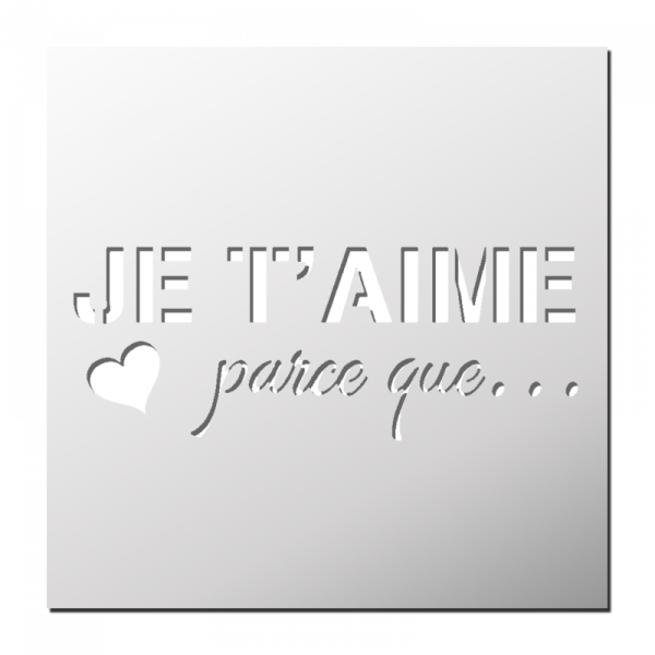 Pochoir Je t'aime parce que ...